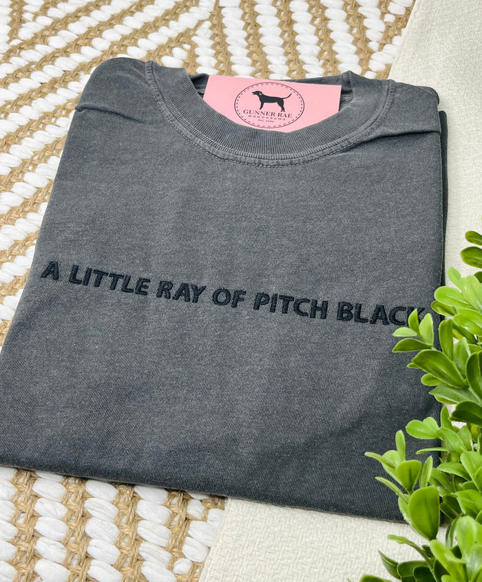 A LITTLE RAY OF PITCH BLACK Custom Embroidered T-shirt or Sweatshirt