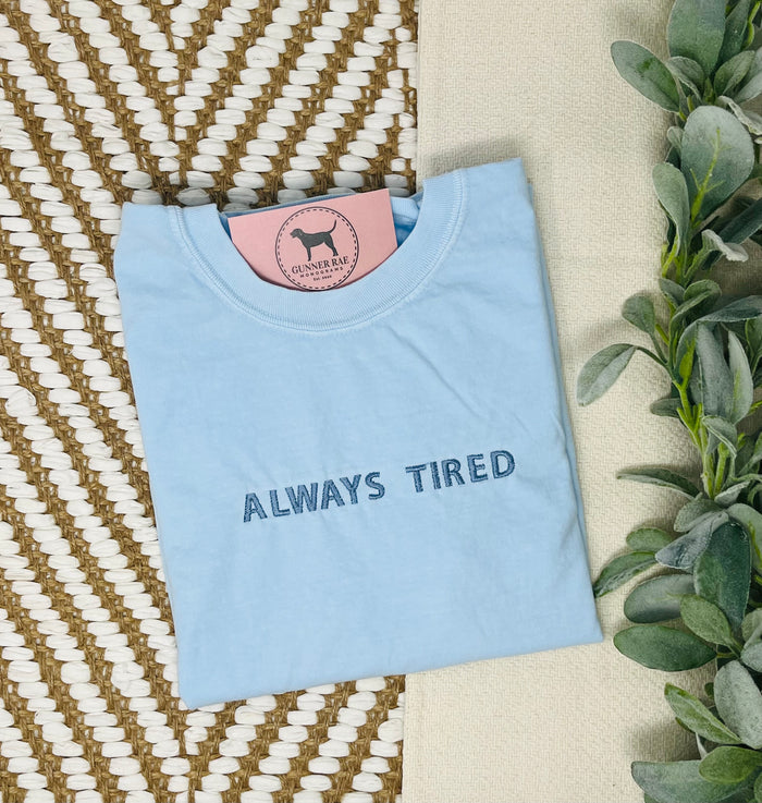 ALWAYS TIRED Custom Embroidered T-shirt or Sweatshirt