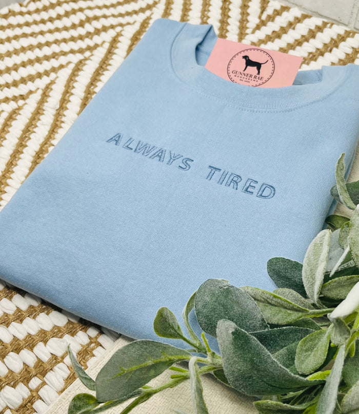 ALWAYS TIRED Custom Embroidered T-shirt or Sweatshirt