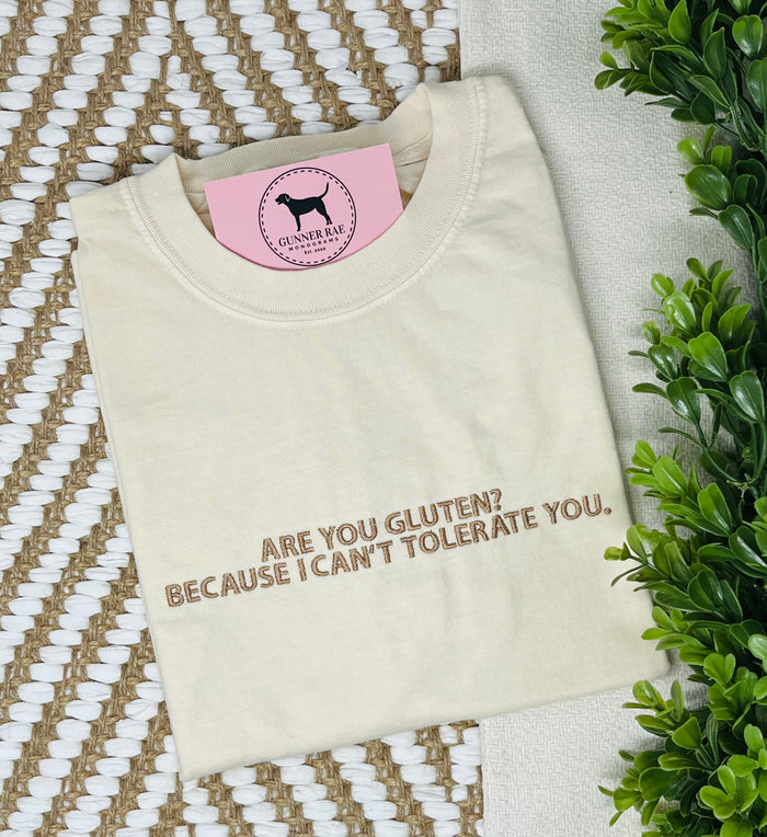 ARE YOU GLUTEN? BECAUSE I CAN'T TOLERATE YOU. Custom Embroidered T-shirt or Sweatshirt