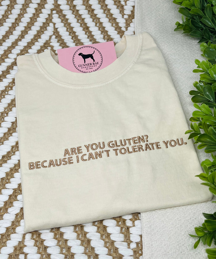 ARE YOU GLUTEN? BECAUSE I CAN'T TOLERATE YOU. Custom Embroidered T-shirt or Sweatshirt