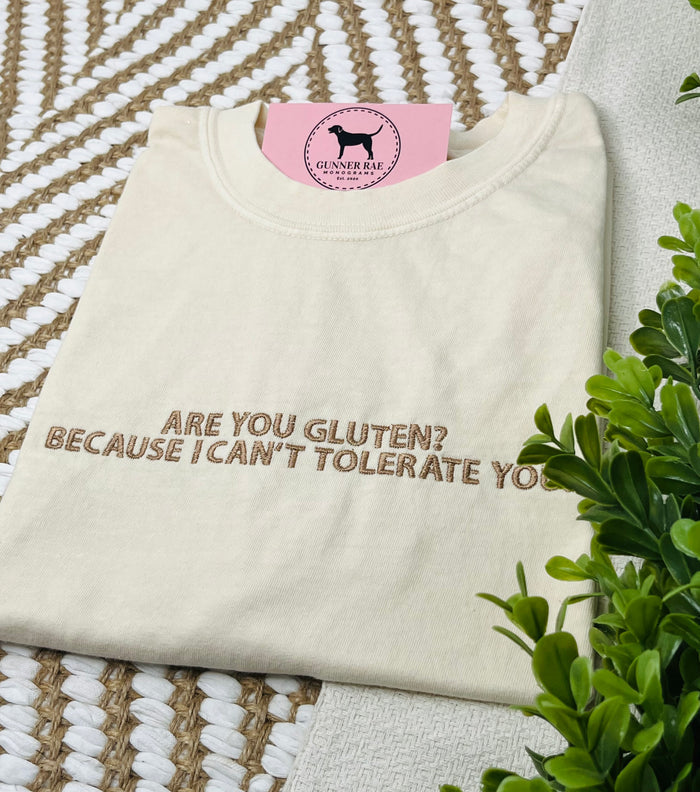 ARE YOU GLUTEN? BECAUSE I CAN'T TOLERATE YOU. Custom Embroidered T-shirt or Sweatshirt