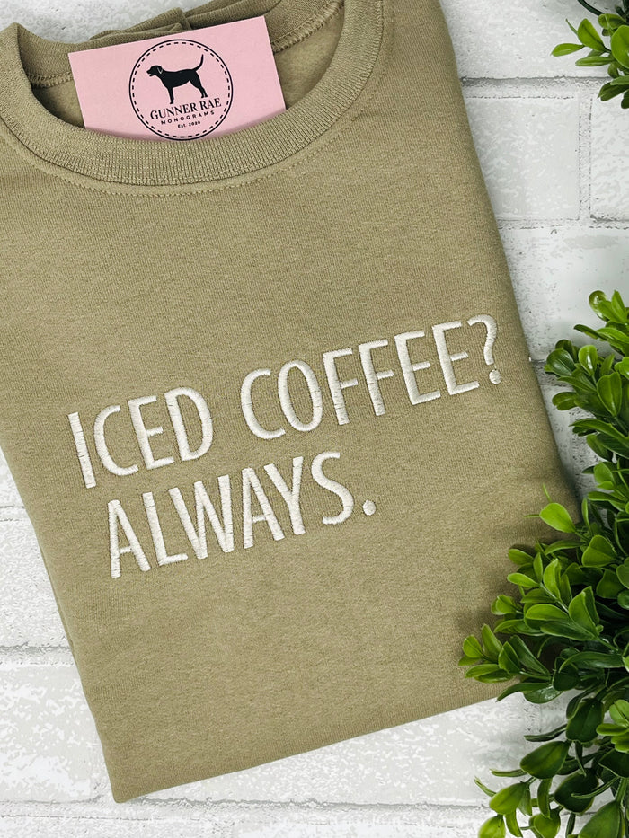 ICED COFFEE? ALWAYS. Embroidered T-shirt or Sweatshirt