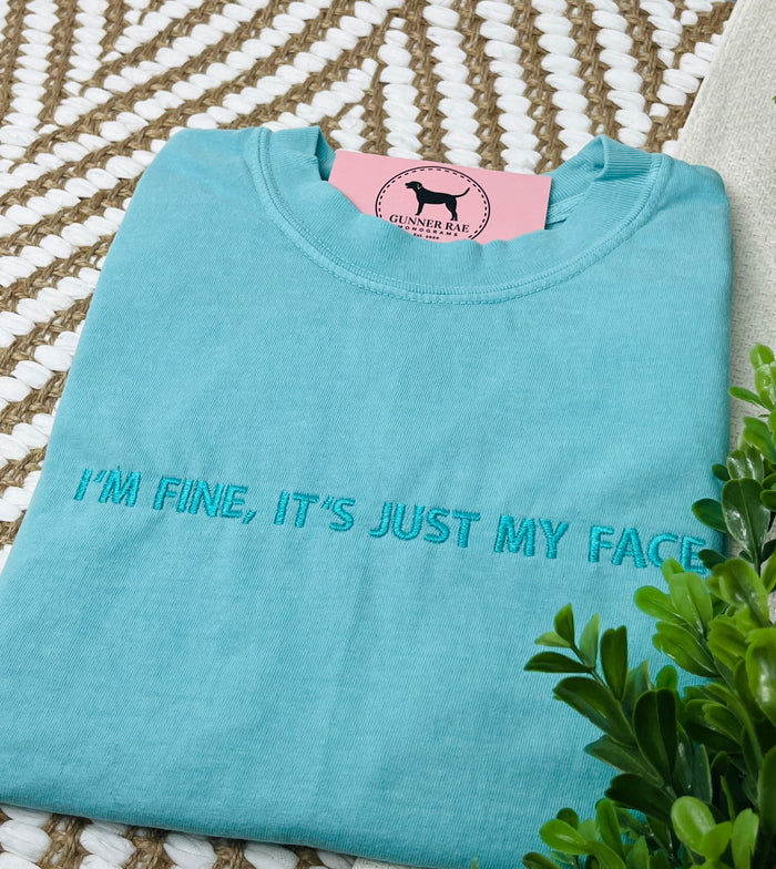 I'M FINE, IT'S JUST MY FACE Custom Embroidered T-shirt or Sweatshirt