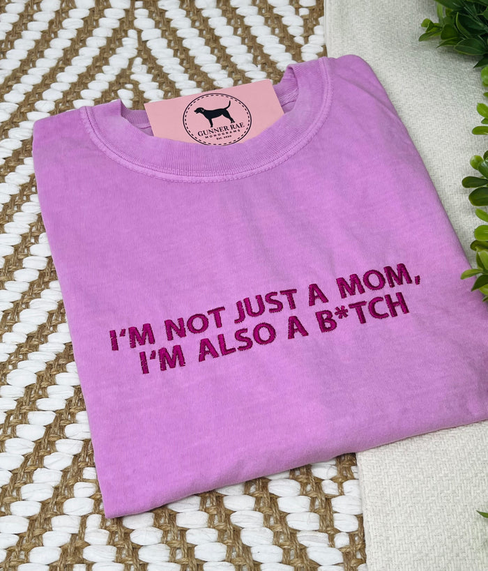 I'M NOT JUST A MOM, I'M ALSO A B*TCH Custom Embroidered T-shirt or Sweatshirt