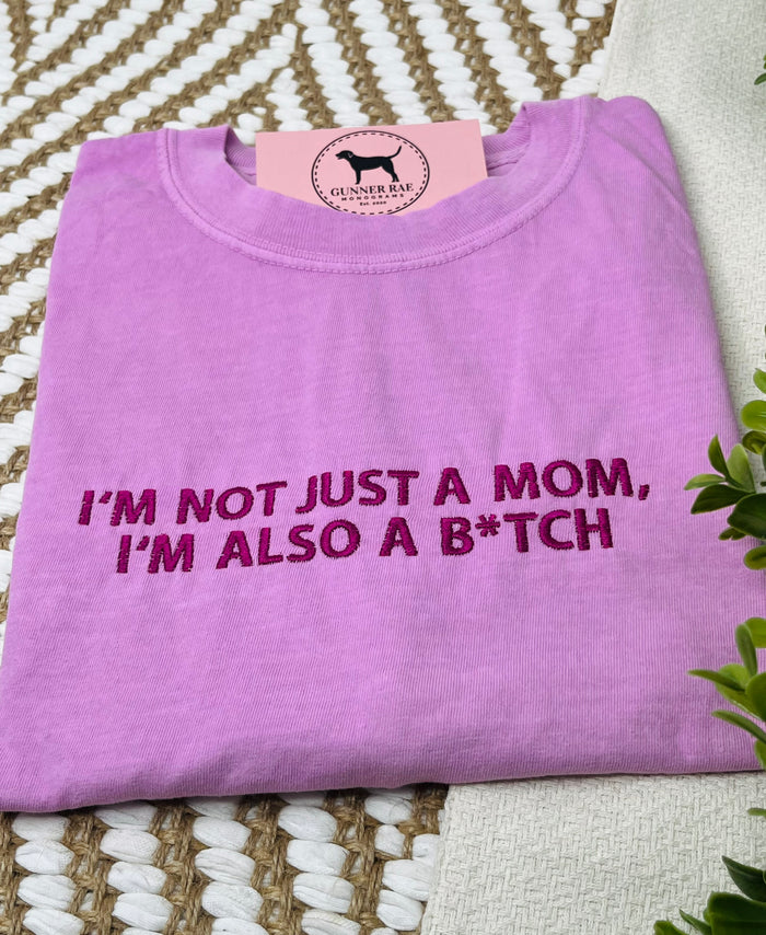 I'M NOT JUST A MOM, I'M ALSO A B*TCH Custom Embroidered T-shirt or Sweatshirt