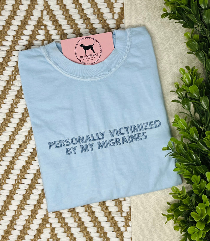 PERSONALLY VICTIMIZED BY MY MIGRAINES Custom Embroidered T-shirt or Sweatshirt
