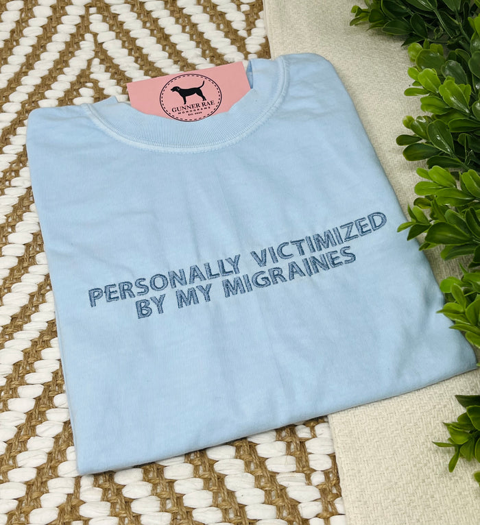 PERSONALLY VICTIMIZED BY MY MIGRAINES Custom Embroidered T-shirt or Sweatshirt