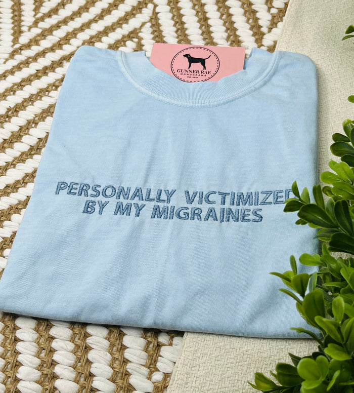 PERSONALLY VICTIMIZED BY MY MIGRAINES Custom Embroidered T-shirt or Sweatshirt