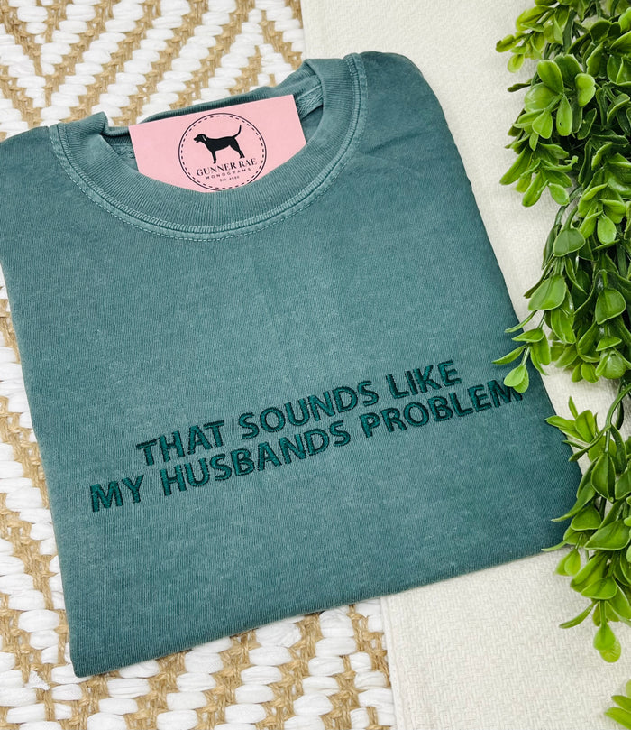 THAT SOUNDS LIKE MY HUSBAND'S PROBLEM Custom Embroidered T-shirt or Sweatshirt
