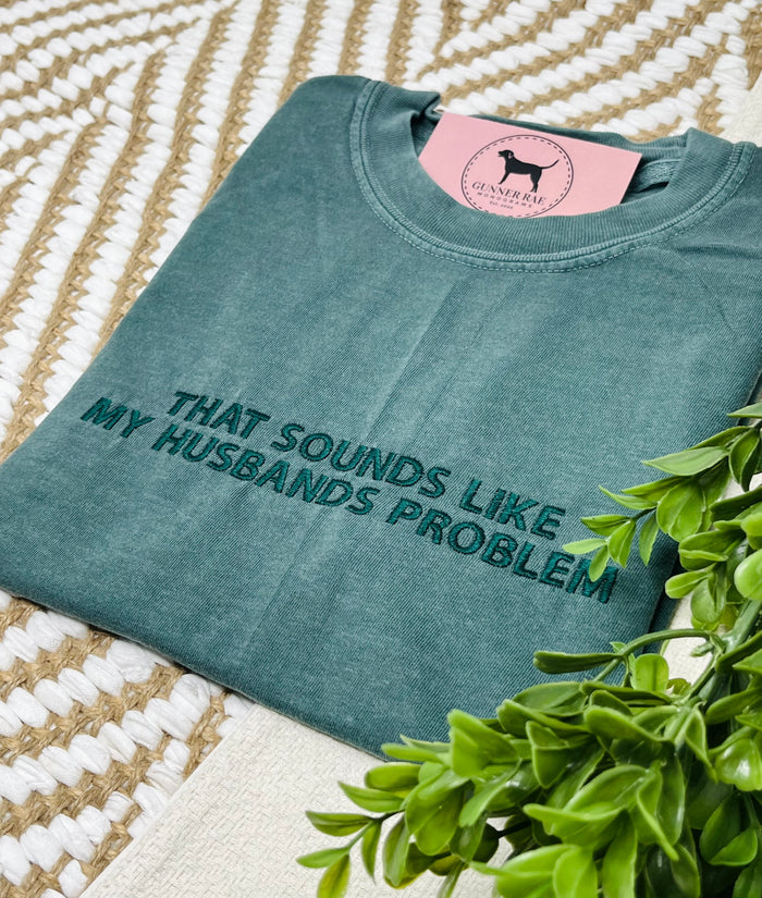 THAT SOUNDS LIKE MY HUSBAND'S PROBLEM Custom Embroidered T-shirt or Sweatshirt