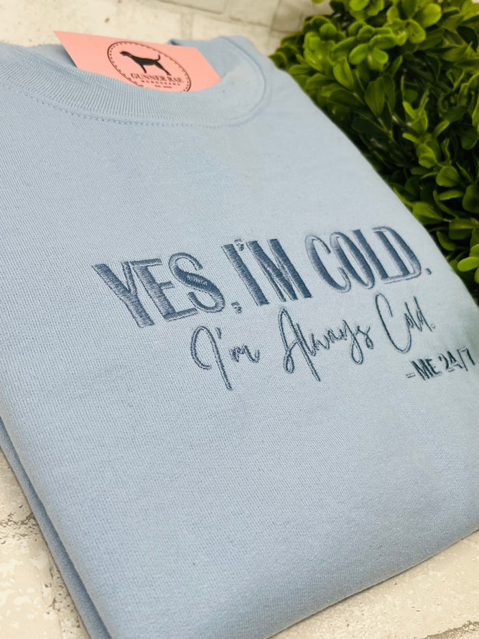 YES IM COLD, IM ALWAYS COLD Embroidered T-shirt or Sweatshirt